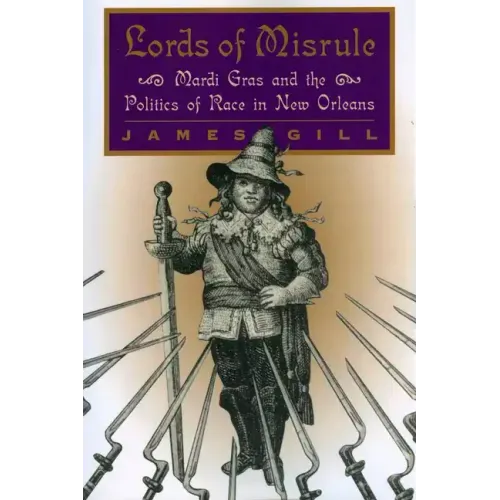 Lords of Misrule: Mardi Gras and the Politics of Race in New Orleans