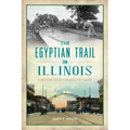 The Egyptian Trail in Illinois: A History from Chicago to Cairo