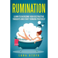 Rumination: Learn To Overcome Your Destructive Thoughts and Start Thinking Positively