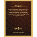 Trial Of Benjamin Shaw; John Alley, Junior; Jonathan Buffum; And Preserved Sprague For Riots And Disturbance Of Public Worship In The Society Of Quake