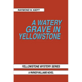 A Watery Grave in Yellowstone: Yellowstone Mystery Series a Parker Wiliams Novel