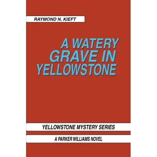 A Watery Grave in Yellowstone: Yellowstone Mystery Series a Parker Wiliams Novel