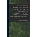 An Index to the Generic and Trivial Names of Animals, Described by Linnaeus, in the 10th and 12th Editions of his "Systema Naturae."