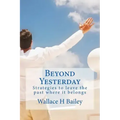 Beyond Yesterday: Strategies to leave the past where it belongs
