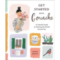 Get Started with Gouache: A Colorful Guide to Painting the World Around You