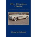 Ok... I Confess... I Did It! - An Autobiographical Series of Stories of Henry Schmidt