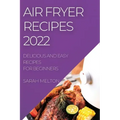 Air Fryer Recipes 2022: Delicious and Easy Recipes for Beginners