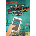 The Official Teen Survival Guide For Getting Over A Breakup: 22 Steps You Can Take Right Now to Begin Healing
