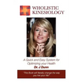 Wholistic Kinesiology: A Quick and Easy System for Optimizing Your Health