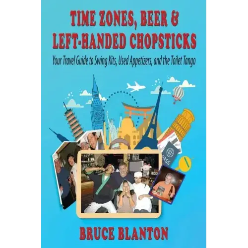 Time Zones, Beer & Left-Handed Chopsticks: Your Travel Guide to Swing Kits, Used Appetizers, and the Toilet Tango