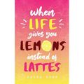 When Life Gives You Lemons Instead Of Lattes