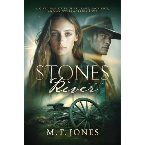 Stones River: A Civil War Story of Courage, Sacrifice, and an Otherworldly Love
