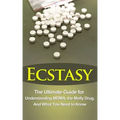 Ecstasy: The Ultimate Guide for Understanding MDMA, The Molly Drug, And What You Need to Know