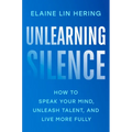 Unlearning Silence: How to Speak Your Mind, Unleash Talent, and Live More Fully