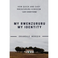How Quick and Easy Rwenzururu Kingdom Lost Everything: My Rwenzururu My Identity