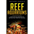 Reef Aquariums: Learn the Ins and Outs to Set Up Your Tank for Success