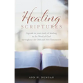 Healing Scriptures: A guide to your study of healing in the Word of God throughout the Old and New Testaments