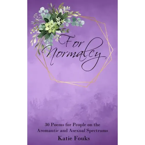 For Normalcy: 30 Poems for People on the Aromantic and Asexual Spectrums