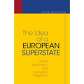 The Idea of a European Superstate: Public Justification and European Integration - New Edition