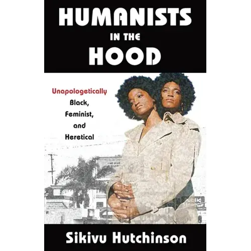 Humanists in the Hood: Unapologetically Black, Feminist, and Heretical
