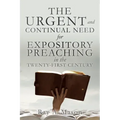 THE URGENT and CONTINUAL NEED for EXPOSITORY PREACHING in the TWENTY-FIRST CENTURY