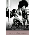 The 27 Club: The Lives and Legacies of Jimi Hendrix, Janis Joplin, and Jim Morrison
