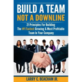Build A Team, Not A Downline: 21 Principles for Building The #1 Fastest Growing and Most Profitable Team in Your Company