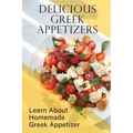 Delicious Greek Appetizers: Learn About Homemade Greek Appetizer: Recipes Of Greek Appetizers Cookbook