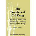 The Wonders of Chi Kung: Relieving Stress and Unlocking Glowing Health and Vitality, Third Edition