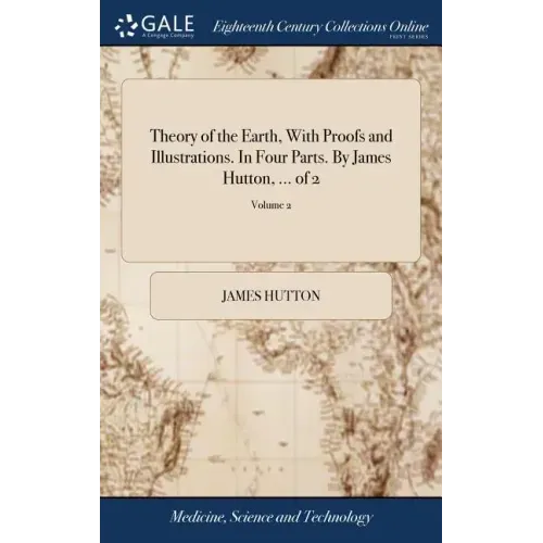 Theory of the Earth, With Proofs and Illustrations. In Four Parts. By James Hutton, ... of 2; Volume 2