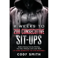8 Weeks to 200 Consecutive Sit-ups: Build a Strong Core by Working Your Abs, Obliques, and Lower Back at Home Workouts No Gym Required