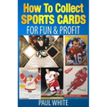 How To Collect Sports Cards: For Profit & Fun