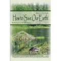 How to Save Our Earth!: Book #1 The Truth! They work to save our earth for free! Let's help them! Please think!