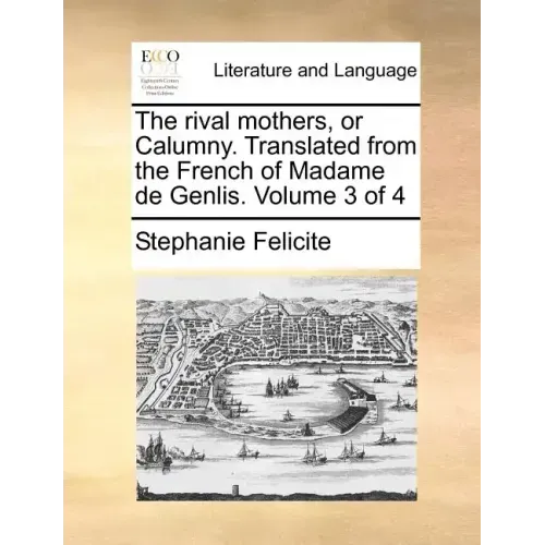 The Rival Mothers, or Calumny. Translated from the French of Madame de Genlis. Volume 3 of 4