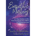 Empathic Mastery: A 5-Step System to Go from Emotional Hot Mess to Thriving Success
