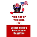 The Art of the Deal (er): An Unauthorized Book on Donald Trump's (Non-Manifest) Principles of Marketing and How They Can Help (or Hurt) Small Bu