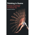 Thinking in Āsana: Movement and Philosophy in Viniyoga, Iyengar Yoga, and Ashtanga Yoga