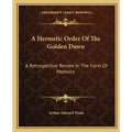 A Hermetic Order of the Golden Dawn: A Retrospective Review in the Form of Memoirs
