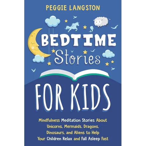Bedtime Stories for Kids: Mindfulness Meditation Stories About Unicorns, Mermaids, Dragons, Dinosaurs, and Aliens to Help Your Children Relax an