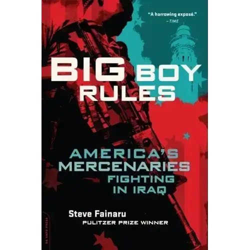 Big Boy Rules: America's Mercenaries Fighting in Iraq