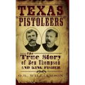 Texas Pistoleers: The True Story of Ben Thompson and King Fisher