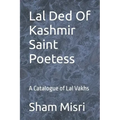 Lal Ded Of Kashmir Saint Poetess: A Catalogue of Lal Vakhs