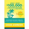 How to Make $100,000 per Year in Passive Income and Travel the World: The Passive Income Guide to Wealth and Financial Freedom - Features 14 Proven Pa