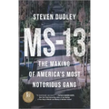 MS-13: The Making of America's Most Notorious Gang