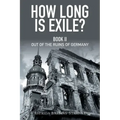 How Long Is Exile?: Book II: Out of the Ruins of Germany