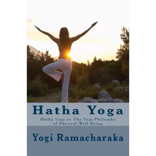Hatha Yoga: Hatha Yoga or The Yogi Philosphy of Physical Well-Being