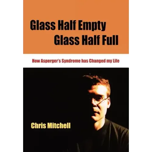Glass Half-Empty, Glass Half-Full: How Asperger's Syndrome Changed My Life