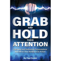 Grab and Hold Their Attention: Creating and Delivering Presentations that Move Your Audience to Action