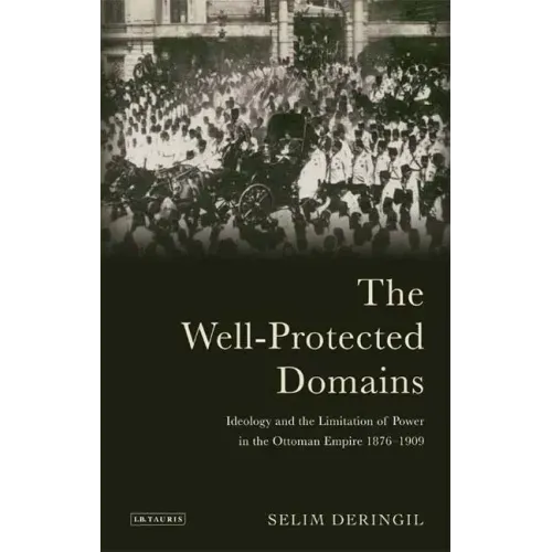 The Well-protected Domains: Ideology and the Legitimation of Power in the Ottoman Empire 1876-1909
