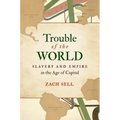 Trouble of the World: Slavery and Empire in the Age of Capital